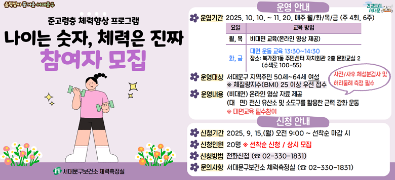  Ⱓ : 2025.10.10. ~ 11.20.  /ȭ//ݿ( 4ȸ/6)                 /  :  (¶  )                ȭ /  :  (13:30~14:30)   : ϰ1 ֹμ ġȸ 2 ȭ 2                ( 100-55)   : 빮 ֹ 50~69                 ü(BMI) 25 ̻ 켱    - / ü ˻  㸮ѷ  ʼ - () ¶  ڷ  - ()    ҵ Ȱ ٷ ȭ            鱳 ʼ