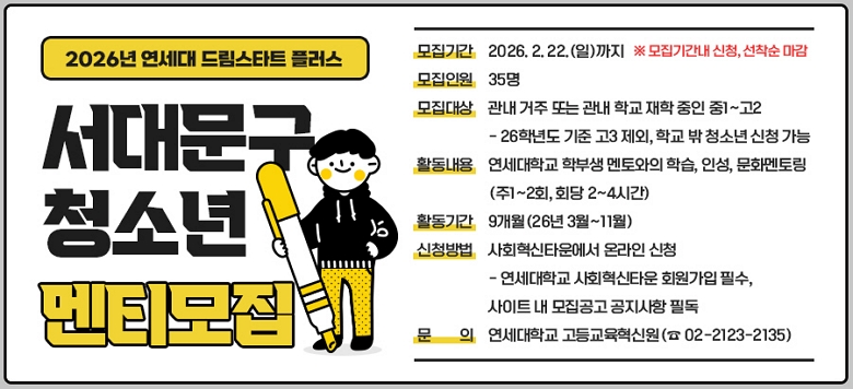 �������б� ��������ſ����� ��ϴ� 2026 �帲��ŸƮ �÷��� ���빮�� û�ҳ� ��Ƽ���� ��û�Ⱓ�� 2026�� 2�� 22�ϱ��� �帲��ŸƮ �÷�����? �������б��� ���� ���� �кλ��� ���빮�� û�ҳ� ��Ƽ�� 1��1�� ��Ī�Ǿ� �н�, �μ�, ��ȭ���丵�� �����ϴ� ���丵 ���α׷��Դϴ�. Ȱ���Ⱓ�� 2026�� 3������ 11��, �� 9�����̸�, ��������� ���빮�� ����, ���빮�� ���� �б� �Ҽ��� �ߡ������л� ������ ��û, �б� �� û�ҳ� ����, 2026�� ���� �����б� 3�г� ���� Ȱ�������� �������б� �кλ� ������� �н�, �μ�, ��ȭ ���丵���� ���� ���, �б�� ���� Ƚ���� ���Ȱ�� ���� ��û����� QR�ڵ�� ������ ���� �� ��ȸ����Ÿ��(iheitown.yonsei.ac.kr)�� �¶��� ��û, �ݵ�� ��Ƽ ���ҷ� ��û���ֽñ� �ٶ��ϴ�. ���� ��Ȯ������ ���� ���� ������ ���� �Ұ� ���� ��ǥ�� 2�� 27��(��), ���α׷� ���������̼�(����)�� 3�� 4��(��) ���ǻ����� ��û �� ���������� �ݵ�� ������ �� �������ֽñ� �ٶ��ϴ�. ���Ǵ� �������б� ��������ſ� 02-2123-2135,  �̸����� engagement@yonsei.ac.kr
