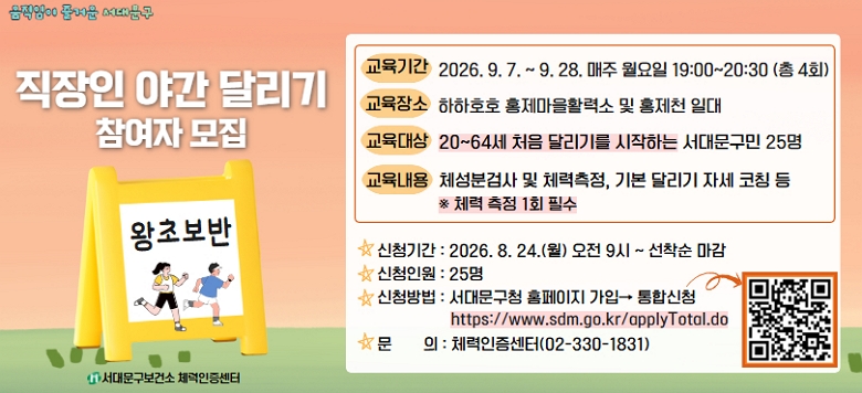 2026�� ������ �߰� �޸��� ���α׷� (���ʺ���) ������ ����  �� �����Ⱓ : 2026.09.07.(��) ~ 2026.09.28.(��) ���� ������ 19:00~20:30 �� ������� : ����ȣȣ ȫ������Ȱ�¼� �� ȫ��õ �ϴ� �� ������� : 20~64�� ó�� �޸��⸦ �����ϴ� ���빮���� 25�� �� ������ �� ����� : ���� �⺻�Ʒ� �� �ڼ�����, �ȱ� �޸��� �Ʒ�, �ɹڷ���  �� ��û�Ⱓ : 2026.08.24.(��) 09:00 ~ ������ ���� �� �� ��û�ο� : 20~64�� ó�� �޸��⸦ �����ϴ� ���빮���� 25�� �ؼ����� �� ��û��� : ���빮��û Ȩ������ ���� �� ���ս�û              ��h ttps://www.sdm.go.kr/applyTotal.do �� �� �� : ���빮�����Ǽ� ü����������(02-330-1831)