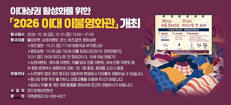 �̴��� Ȱ��ȭ�� ���� 2026 �̴� �̺ҿ�ȭ�� ���� �ȳ�>  ��     �� : 2026. 10. 30.(��) ~ 10. 31.(��) 12:00 ~ 21:00 ​​��     �� : �̴� ������ȭ����(������ 146) ​��     �� : �ø�����, ����̺�Ʈ, �������������, ��ȭ��   - ������� : 10.31.(��) 17:00 ���׼��� �α����  - ��ȭ�� : 10.30.(��) 18:00 ��Ʋ ������Ʈ(2018, ��ü������),                 10.31.(��) 18:00 �̵峪�� �� �ĸ�(2012, 15�� �̻� ������)   - ����̺�Ʈ : ������ �̺�Ʈ, �̺�/��� ���� �̺�Ʈ, SNS ���� �̺�Ʈ ��     �� ���� ��ν� �湮�Ͽ� ��ȯ, 1�� 1ȸ ����, ����ǰ ������ ����  �����ȳ�    - �������� ���� ���� ���ڸ� �����Ͽ� ���忡�� �����Ӱ� �����Ͻ� �� �ֽ��ϴ�.  - ����� �ֺ� ���� �Ұ��ϴ�, ���߱����� �̿��� �ֽñ� �ٶ��ϴ�.  - ��䳪 �̺� �� ���� ���ѿ�ǰ�� �غ��Ͽ� ������ �����Ͻñ� �ٶ��ϴ�. ����ó : (��) ������������ ​��  �� : ���빮��û ����������(02-330-4910)